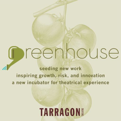 Greenhouse logo - the G is replaced with a drawing of a green watering can, and in the background there is a green botanical specimen drawing of tomatoes. the tagline is in lowercase - "seeding new work inspiring growth, risk, and innovation a new incubator for theatrical experience". Below is the logo for Tarragon Theatre in burgundy.